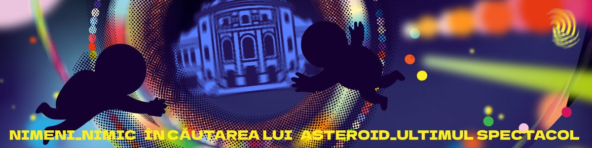 bilete Nimeni_Nimic /în căutarea lui/ Asteroid_ultimul spectacol