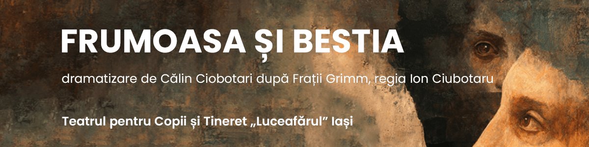bilete FRUMOASA ȘI BESTIA - Teatrul Tineretului Piatra Neamț