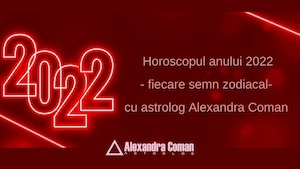 Horoscopul Anului 2022 cu Astrolog Alexandra Coman