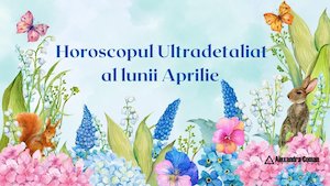 Bilete la Horoscopul Ultradetaliat al lunii Aprilie cu Alexandra Coman