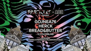 Bilete la  Particles x ABC pres. Gojnea76, Herck, Bread&Butter