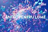 bilete CÂNTEC PENTRU LUME